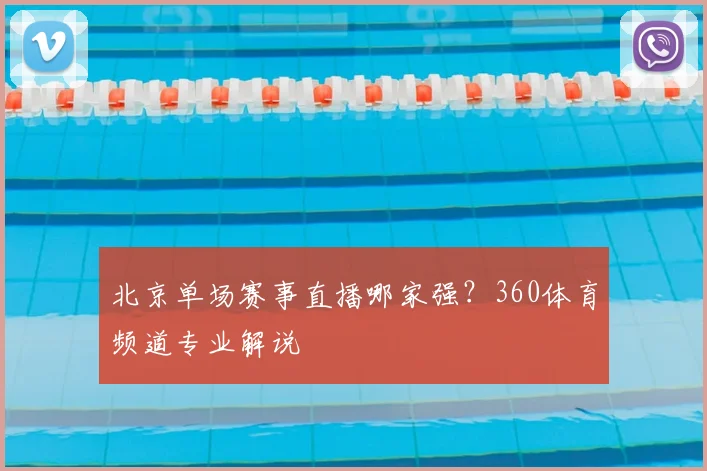 北京单场赛事直播哪家强？360体育频道专业解说
