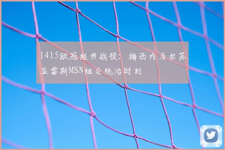 1415欧冠经典战役：梅西内马尔苏亚雷斯MSN组合统治时刻