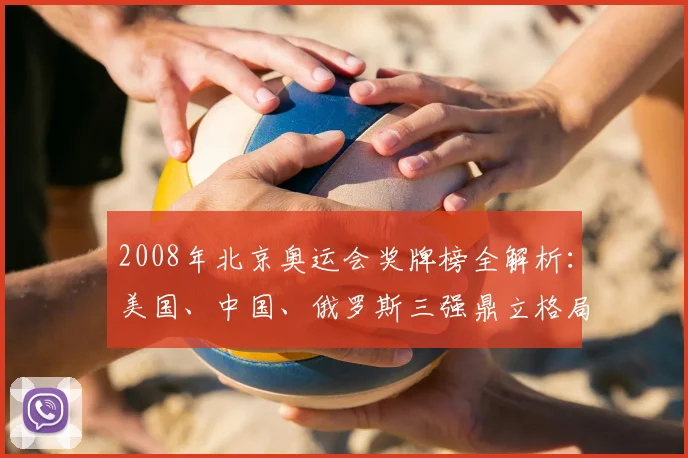 2008年北京奥运会奖牌榜全解析：美国、中国、俄罗斯三强鼎立格局