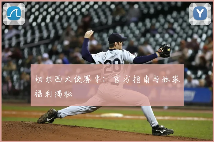 切尔西大使赛季：官方指南与独家福利揭秘